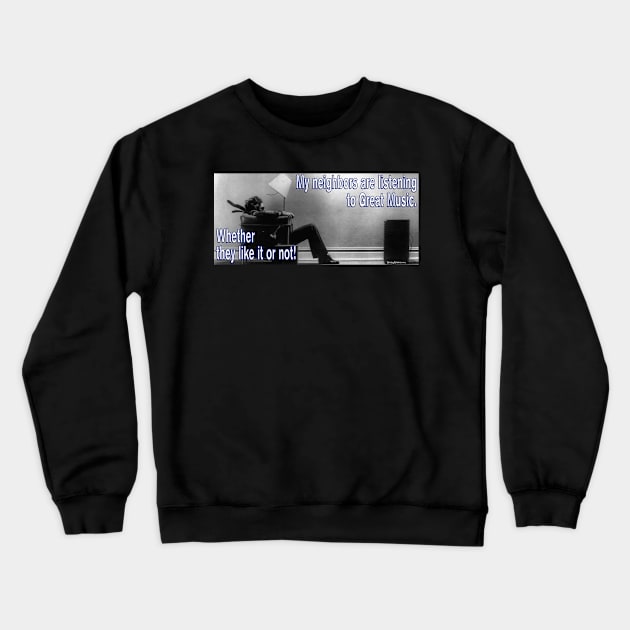 My neighbors are listening to great music, whether they like it or not! Crewneck Sweatshirt by RainingSpiders